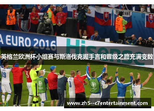 英格兰欧洲杯小组赛与斯洛伐克握手言和晋级之路充满变数