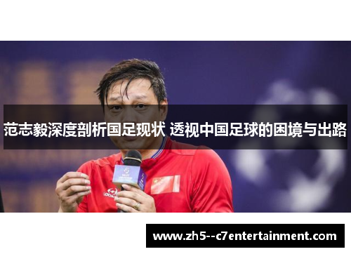 范志毅深度剖析国足现状 透视中国足球的困境与出路
