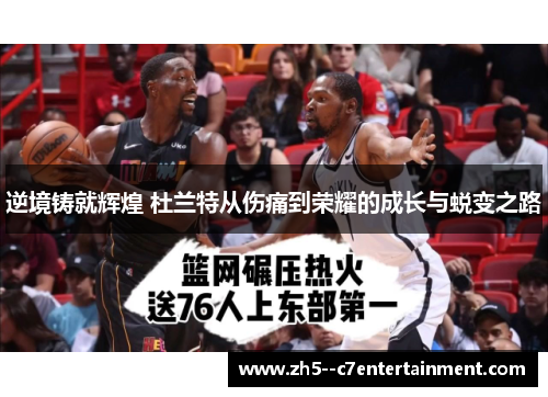 逆境铸就辉煌 杜兰特从伤痛到荣耀的成长与蜕变之路