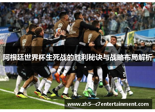 阿根廷世界杯生死战的胜利秘诀与战略布局解析