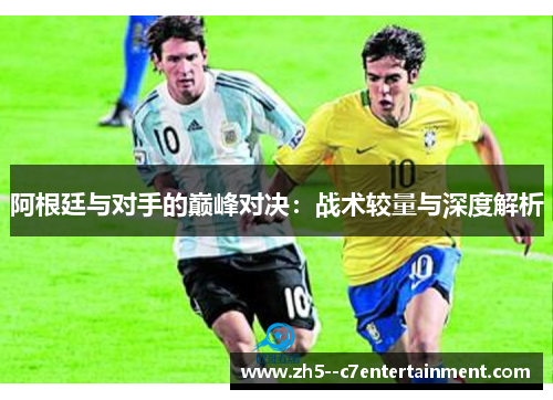 阿根廷与对手的巅峰对决：战术较量与深度解析